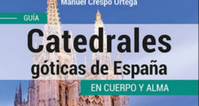 Libros: «Catedrales Góticas de España», Guía en cuerpo y alma, de Manuel Crespo Ortega, publicado por Editorial San Pablo
