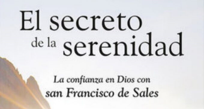 Libros: “El secreto de la serenidad”, la confianza en Dios con San Francisco de Sales. Escrito por Joël Guibert ha sido publicado por Editorial San Pablo