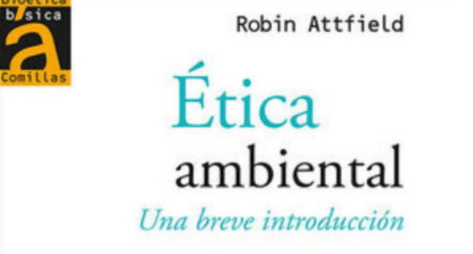 LIBROS: “Ética ambiental”, una breve introducción. Lo firma Robin Attfield y lleva el sello de Editorial San Pablo