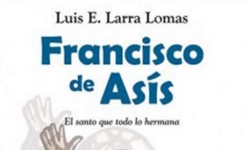 Libros: «Francisco de Asís», el santo que todo lo hermana, de Luis Esteban Larra Lomas.