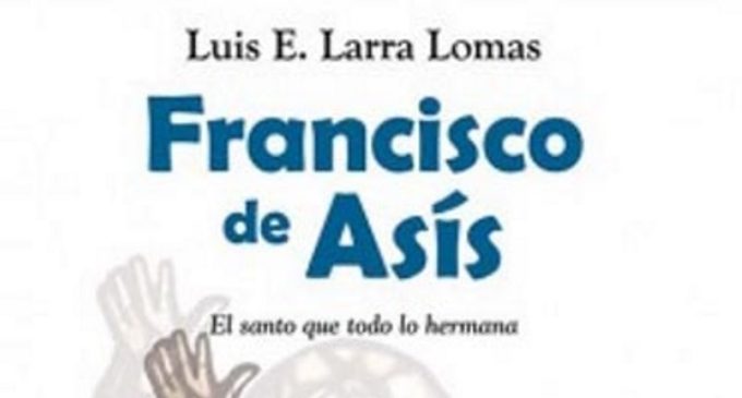 Libros: «Francisco de Asís», el santo que todo lo hermana, de Luis Esteban Larra Lomas.