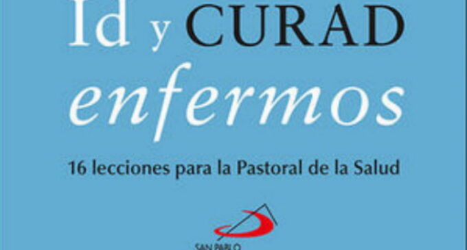 Libros: “Id y curad enfermos”, 16 lecciones para la Pastoral de la Salud, de José Luis Redrado, publicado por Editorial San Pablo