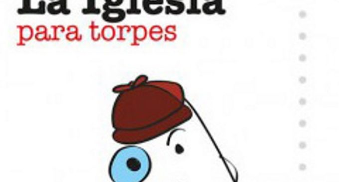 Libros: «La Iglesia para torpes» de José María Álvarez Pérez, publiado por Editorial San Pablo