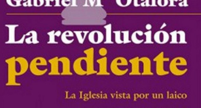 Libros: «La revolución pendiente, la Iglesia vista por un laico»de Gabriel María Otalora Moreno publicado por Editorial San Pablo