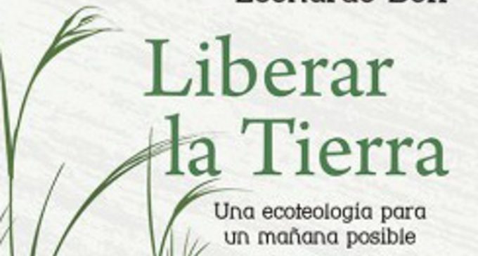 Libros: “Liberar la tierra”, una ecoteología para un mañana posible de Leonardo Boff, publicado por Editorial San Pablo