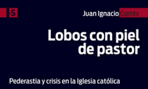Libros: “Lobos con piel de pastor”, pederastia y crisis en la Iglesia católica, de Juan Ignacio Cortés Carrasbal, publicado por Ed. San Pablo