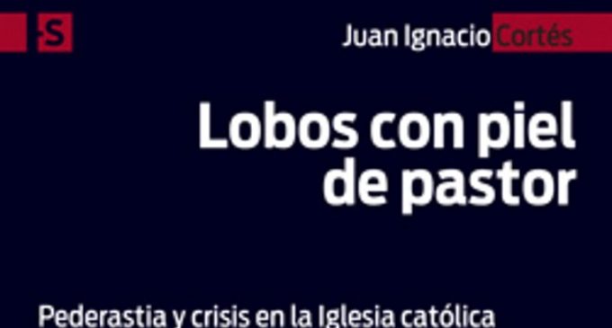 Libros: “Lobos con piel de pastor”, pederastia y crisis en la Iglesia católica, de Juan Ignacio Cortés Carrasbal, publicado por Ed. San Pablo
