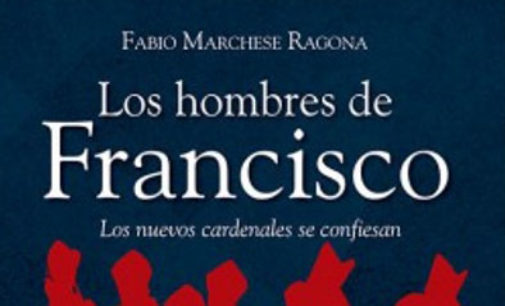 Libros: “Los hombres de Francisco, los nuevos cardenales se confiesan” de Fabio Marchese Ragona publicado por Editorial San Pablo