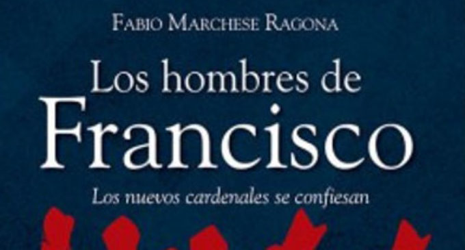 Libros: «Los hombres de Francisco, los nuevos cardenales se confiesan» de Fabio Marchese Ragona publicado por Editorial San Pablo