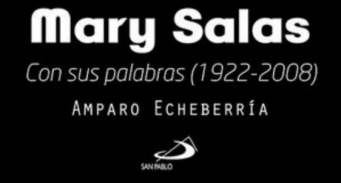 Libros: “Mary Salas con sus palabras 1922 – 2008” escrito por Amparo Echeberría Martínez de Marañón y publicado por Editorial San Pablo
