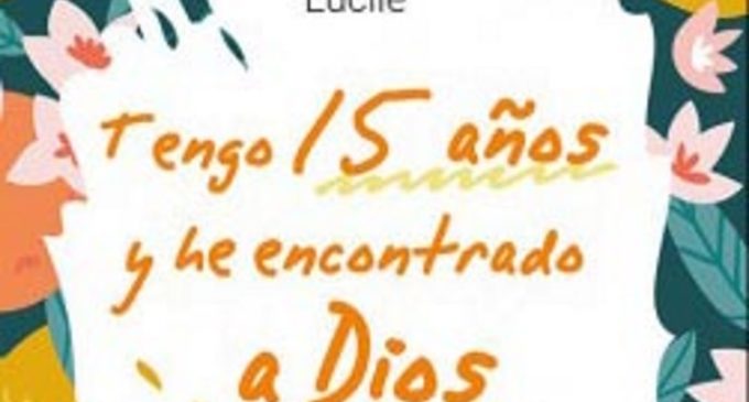 Libros: «Tengo 15 años y he encontrado a Dios» escrito por Lucile y publicado por Editorial San Pablo