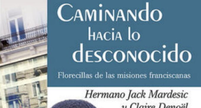 LIBROS: “Caminando hacia lo desconocido”, florecillas de las misiones franciscanas, firmado por Jack Mardesic y publicado por Editorial San Pablo